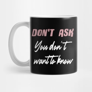 Don't Ask You Don't Want to Know Mug